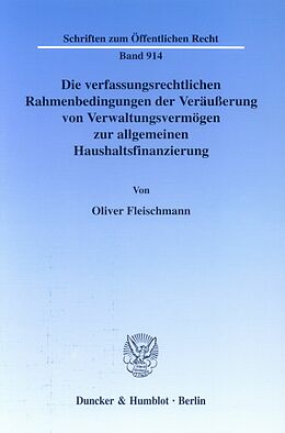 E-Book (pdf) Die verfassungsrechtlichen Rahmenbedingungen der Veräußerung von Verwaltungsvermögen zur allgemeinen Haushaltsfinanzierung. von Oliver Fleischmann