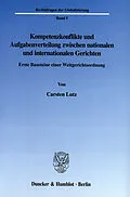 E-Book (pdf) Kompetenzkonflikte und Aufgabenverteilung zwischen nationalen und internationalen Gerichten. von Carsten Lutz