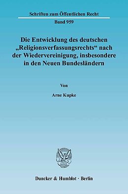 E-Book (pdf) Die Entwicklung des deutschen »Religionsverfassungsrechts« nach der Wiedervereinigung, insbesondere in den Neuen Bundesländern. von Arne Kupke