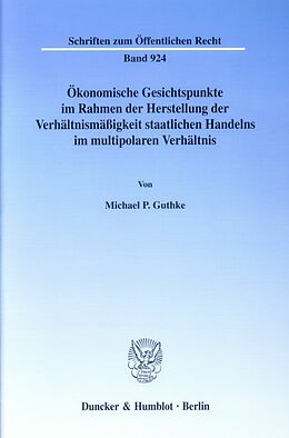 E-Book (pdf) Ökonomische Gesichtspunkte im Rahmen der Herstellung der Verhältnismäßigkeit staatlichen Handelns im multipolaren Verhältnis. von Michael P. Guthke
