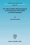 E-Book (pdf) Der völkerrechtliche Rückgabeanspruch auf in Kriegszeiten widerrechtlich verbrachte Kulturgüter. von Christoff Jenschke
