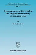 E-Book (pdf) Organisationsrechtliche Aspekte der Aufgabenwahrnehmung im modernen Staat. von Monika John-Koch