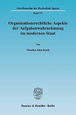 E-Book (pdf) Organisationsrechtliche Aspekte der Aufgabenwahrnehmung im modernen Staat. von Monika John-Koch