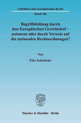 E-Book (pdf) Begriffsbildung durch den Europäischen Gerichtshof - autonom oder durch Verweis auf die nationalen Rechtsordnungen? von Elke Scheibeler