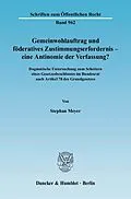 E-Book (pdf) Gemeinwohlauftrag und föderatives Zustimmungserfordernis - eine Antinomie der Verfassung? von Stephan Meyer