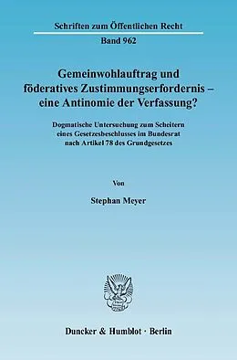 E-Book (pdf) Gemeinwohlauftrag und föderatives Zustimmungserfordernis - eine Antinomie der Verfassung? von Stephan Meyer