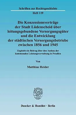 E-Book (pdf) Die Konzessionsverträge der Stadt Lüdenscheid über leitungsgebundene Versorgungsgüter und die Entwicklung der städtischen Versorgungsbetriebe zwischen 1856 und 1945. von Matthias Heider
