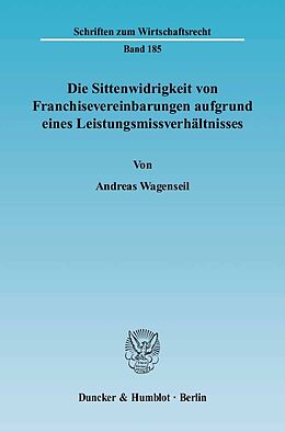 E-Book (pdf) Die Sittenwidrigkeit von Franchisevereinbarungen aufgrund eines Leistungsmissverhältnisses. von Andreas Wagenseil