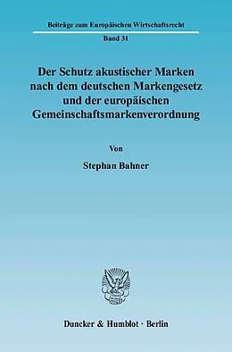 E-Book (pdf) Der Schutz akustischer Marken nach dem deutschen Markengesetz und der europäischen Gemeinschaftsmarkenverordnung. von Stephan Bahner