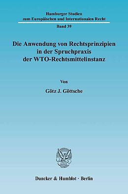 E-Book (pdf) Die Anwendung von Rechtsprinzipien in der Spruchpraxis der WTO-Rechtsmittelinstanz. von Götz J. Göttsche