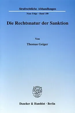 E-Book (pdf) Die Rechtsnatur der Sanktion. Grundrechtseingriff und die ihn legitimierenden Zwecke als Charakteristika d. Rechtsnatur. Zur erforderlichen Differenzierung in einen formellen und einen materiellen Strafbegriff, veranschaulicht am Beispiel d. §§ 56 ff. von Thomas Geiger