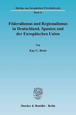 E-Book (pdf) Föderalismus und Regionalismus in Deutschland, Spanien und der Europäischen Union. von Kay G. Bretz