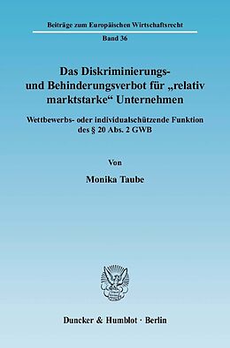 E-Book (pdf) Das Diskriminierungs- und Behinderungsverbot für »relativ marktstarke« Unternehmen. von Monika Taube