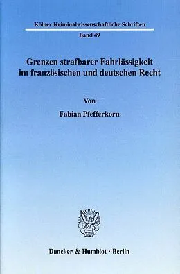 E-Book (pdf) Grenzen strafbarer Fahrlässigkeit im französischen und deutschen Recht. von Fabian Pfefferkorn
