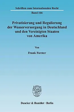 E-Book (pdf) Privatisierung und Regulierung der Wasserversorgung in Deutschland und den Vereinigten Staaten von Amerika. von Frank Forster