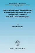 E-Book (pdf) Die Strafbarkeit der Vervielfältigung urheberrechtlich geschützter Werke zum privaten Gebrauch nach dem Urheberrechtsgesetz. von Tobias Reinbacher