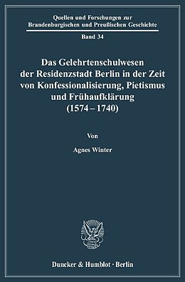 E-Book (pdf) Das Gelehrtenschulwesen der Residenzstadt Berlin in der Zeit von Konfessionalisierung, Pietismus und Frühaufklärung (1574-1740). von Agnes Winter