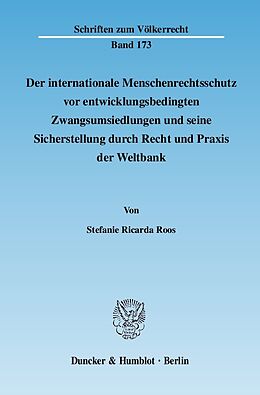 E-Book (pdf) Der internationale Menschenrechtsschutz vor entwicklungsbedingten Zwangsumsiedlungen und seine Sicherstellung durch Recht und Praxis der Weltbank. von Stefanie Ricarda Roos