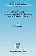 E-Book (pdf) Die Entwicklung der handelsrechtlichen Veröffentlichung vom ALR bis zum ADHGB. von Ralf Heimann
