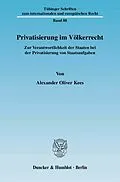 E-Book (pdf) Privatisierung im Völkerrecht. von Alexander Oliver Kees