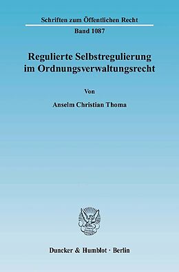 E-Book (pdf) Regulierte Selbstregulierung im Ordnungsverwaltungsrecht. von Anselm Christian Thoma