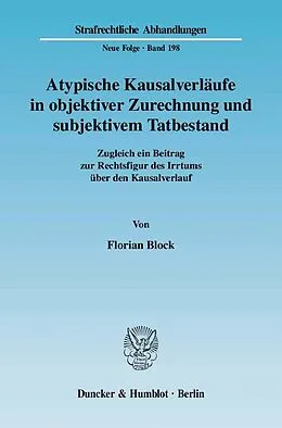 E-Book (pdf) Atypische Kausalverläufe in objektiver Zurechnung und subjektivem Tatbestand. von Florian Block