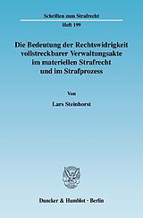 E-Book (pdf) Die Bedeutung der Rechtswidrigkeit vollstreckbarer Verwaltungsakte im materiellen Strafrecht und im Strafprozess. von Lars Steinhorst