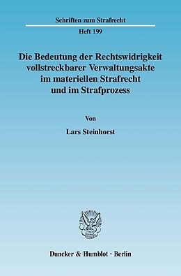 E-Book (pdf) Die Bedeutung der Rechtswidrigkeit vollstreckbarer Verwaltungsakte im materiellen Strafrecht und im Strafprozess. von Lars Steinhorst