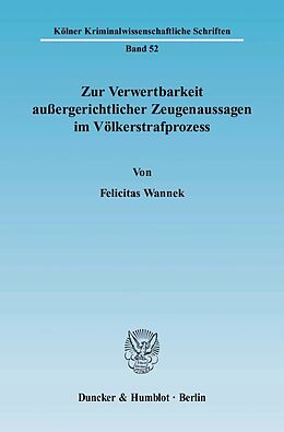 E-Book (pdf) Zur Verwertbarkeit außergerichtlicher Zeugenaussagen im Völkerstrafprozess. von Felicitas Wannek
