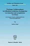 E-Book (pdf) Überlange Verfahrensdauer bei öffentlich-rechtlichen Streitigkeiten vor deutschen und europäischen Gerichten. von Andreas Steger