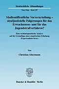 E-Book (pdf) Medienöffentliche Vorverurteilung - strafjustizielle Folgerungen für das Erwachsenen- und für das Jugendstrafverfahren? von Christian Altermann