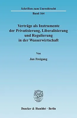 E-Book (pdf) Verträge als Instrumente der Privatisierung, Liberalisierung und Regulierung in der Wasserwirtschaft. von Jan Freigang