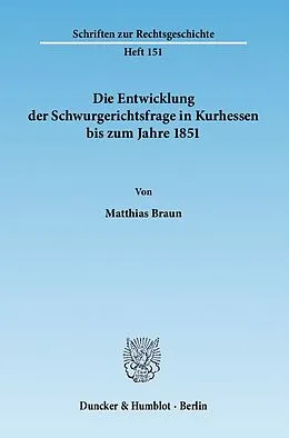 E-Book (pdf) Die Entwicklung der Schwurgerichtsfrage in Kurhessen bis zum Jahre 1851. von Matthias Braun