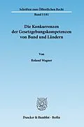 E-Book (pdf) Die Konkurrenzen der Gesetzgebungskompetenzen von Bund und Ländern. von Roland Wagner