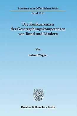 E-Book (pdf) Die Konkurrenzen der Gesetzgebungskompetenzen von Bund und Ländern. von Roland Wagner