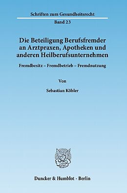 E-Book (pdf) Die Beteiligung Berufsfremder an Arztpraxen, Apotheken und anderen Heilberufsunternehmen. von Sebastian Köbler
