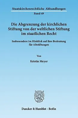 E-Book (pdf) Die Abgrenzung der kirchlichen Stiftung von der weltlichen Stiftung im staatlichen Recht. von Kristin Meyer