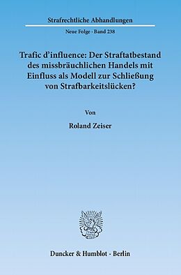 E-Book (pdf) Trafic d'influence: Der Straftatbestand des missbräuchlichen Handels mit Einfluss als Modell zur Schließung von Strafbarkeitslücken? von Roland Zeiser