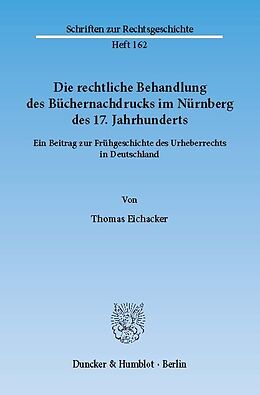 E-Book (pdf) Die rechtliche Behandlung des Büchernachdrucks im Nürnberg des 17. Jahrhunderts. von Thomas Eichacker