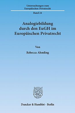 E-Book (pdf) Analogiebildung durch den EuGH im Europäischen Privatrecht. von Rebecca Ahmling