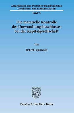 E-Book (pdf) Die materielle Kontrolle des Umwandlungsbeschlusses bei der Kapitalgesellschaft. von Robert Lepiarczyk