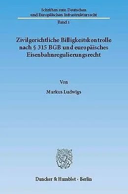 E-Book (pdf) Zivilgerichtliche Billigkeitskontrolle nach § 315 BGB und europäisches Eisenbahnregulierungsrecht. von Markus Ludwigs
