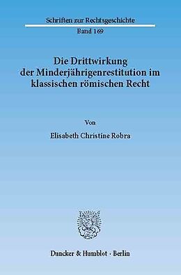 E-Book (pdf) Die Drittwirkung der Minderjährigenrestitution im klassischen römischen Recht. von Elisabeth Christine Robra