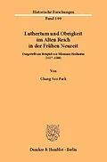 E-Book (pdf) Luthertum und Obrigkeit im Alten Reich in der Frühen Neuzeit. von Chang Soo Park