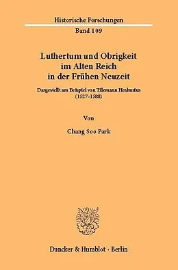 E-Book (pdf) Luthertum und Obrigkeit im Alten Reich in der Frühen Neuzeit. von Chang Soo Park