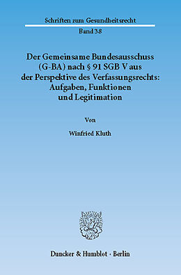 E-Book (pdf) Der Gemeinsame Bundesausschuss (G-BA) nach § 91 SGB V aus der Perspektive des Verfassungsrechts: Aufgaben, Funktionen und Legitimation. von Winfried Kluth