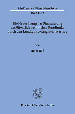 E-Book (pdf) Die Neuordnung der Finanzierung des öffentlich-rechtlichen Rundfunks durch den Rundfunkbeitragsstaatsvertrag. von Simon Röß