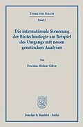 E-Book (pdf) Die internationale Steuerung der Biotechnologie am Beispiel des Umgangs mit neuen genetischen Analysen. von Fruzsina Molnár-Gábor