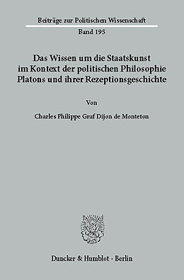 E-Book (pdf) Das Wissen um die Staatskunst im Kontext der politischen Philosophie Platons und ihrer Rezeptionsgeschichte. von Charles Philippe Graf Dijon de Monteton