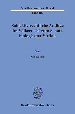 E-Book (pdf) Subjektiv-rechtliche Ansätze im Völkerrecht zum Schutz biologischer Vielfalt. von Nils Wegner